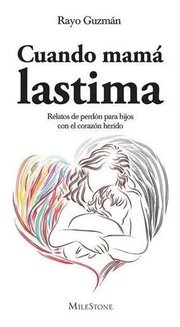 Portada de Cuando Mamá Lastima: Sanación Del Trauma Maternal Libro