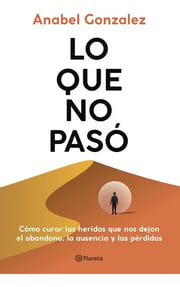 Portada de Lo Que No Paso Cómo Curar Las Heridas Que Nos Dejan El Abandono, La Ausencia Y Las Pérdidas De González Anabel Editorial Planeta Con Tapa Blanda En Español 2025