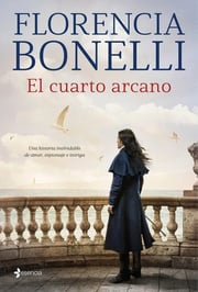 Portada de El Cuarto Arcano: Una Historia Inolvidable De Amor, Espionaje E Intriga, De Florencia Bonelli., Vol. 1. Editorial Esencia, Tapa Blanda En Español