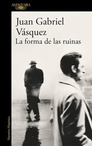 Portada de La Forma Ruinas Juan Gabriel Vásquez Novela Colombiana