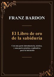 Portada de El Libro De Oro De La Sabiduria, De Franz Bardon. 1, Vol. 1. Editorial Equipo Difusor Del Libro, S.l., Tapa Blanda, Edición 1 En Castellano, 2025