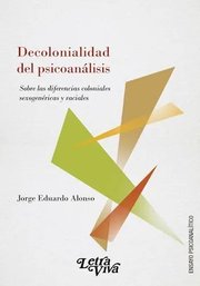 Portada de Decolonialidad Del Psicoanálisis: Sobre Las Diferencias Coloniales Sexogenéricas Y Raciales, De Jorge Eduardo Alonso., Vol. 1. Editorial Letra Viva, Tapa Blanda En Español
