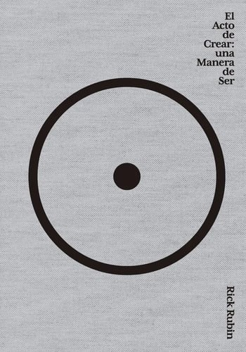 Portada de El Acto De Crear Rick Rubin Una Manera De Ser Tapa Dura