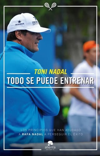 Portada de Libro - Todo Se Puede Entrenar -  Toni Nadal Homar