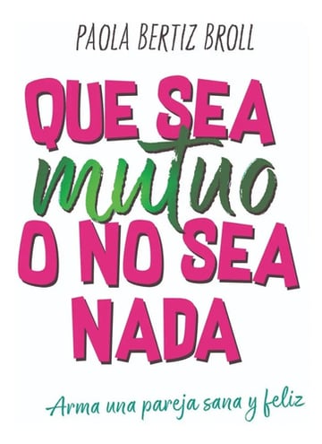Libro - Que Sea Mutuo O No Sea Nada - Bertiz Broll Paola