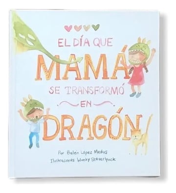 El Día Que Mamá Se Transformó En Dragón - Belén López 