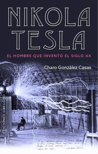 Nikola Tesla El Hombre Que Invento El Siglo Xx