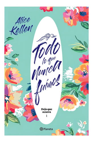 Libro Todo Lo Que Nunca Fuimos - Alice Kellen - Español - Planeta