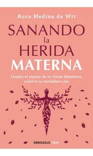 Libro Sanando La Herida Materna, De Aura Medina De Wit. Editorial Debolsillo, Tapa Blanda