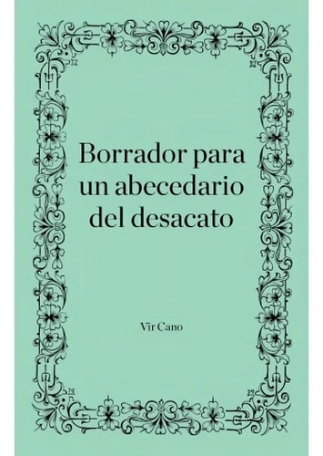 Borrador Para Un Abecedario Del Desacato - Cano, Vir