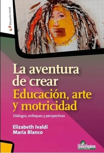 Libro La Aventura De Crear Educacion, Arte Y Motricidad, De Ivaldi Blanco, Vol. Volumen Único. Editorial Homo Sapiens, Tapa Blanda