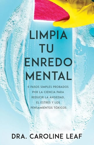 Limpia Tu Enredo Mental: 5 Pasos Simples Dr. Caroline Leaf 