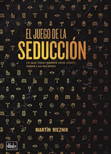 Libro: El Juego De La Seducción: Lo Que Todo Hombre Debe Saber Sobre Las Mujeres, De Martin Rieznik. Editorial Dibuks (20 Abril 2021) En Español