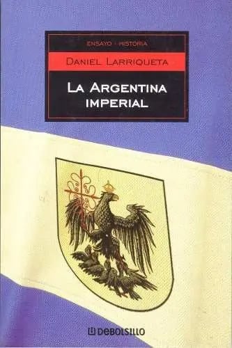 La Argentina Imperial - Daniel Larriqueta