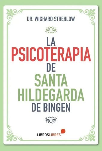 Portada de Libro La Psicoterapia De Santa Hildegarda De Bingen, De Dr. Wighard Strehlow. Editorial Libroslibres, Tapa Blanda (2022)