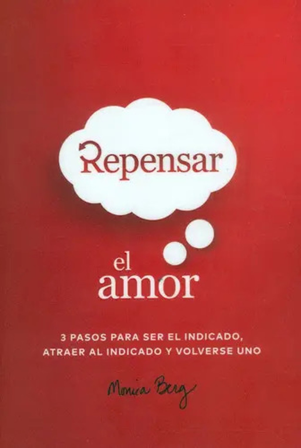 Portada de Repensar El Amor: 3 Pasos Para Ser El Indicado, Atraer Al Indicado Y Volverse Uno, De Monica Berg. Editorial Ediciones Y Distribuciones Dipon Ltda., Tapa Dura, Edición 2022 En Español