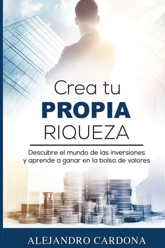 Portada de Crea Tu Riqueza: Libro Inversiones Bolsa Financiera Cardona