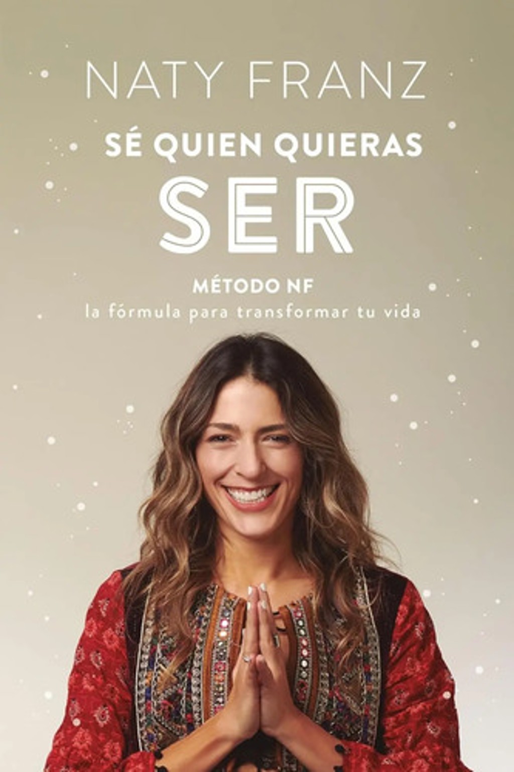 Portada de Sé Quien Quieras Ser Método Nf Fórmula Tu Vida Naty Franz
