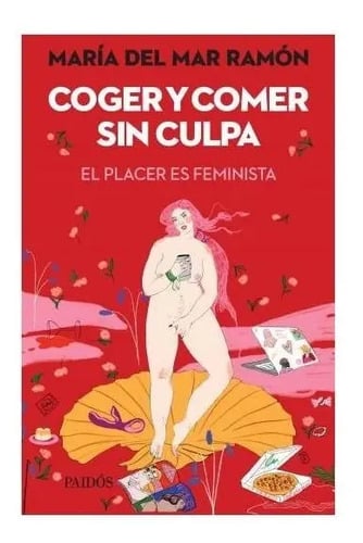 Portada de Coger Y Comer Sin Culpa El Placer Es Feminista - Maria Ramón