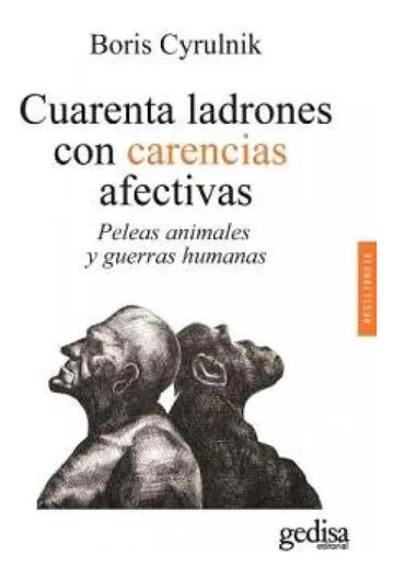 Portada de Cuarenta Ladrones Con Carencias Afectivas: Peleas Animales Y Guerras Humanas, De Cyrulnik, Boris., Vol. 1. Editorial Gedisa, Tapa Blanda En Español