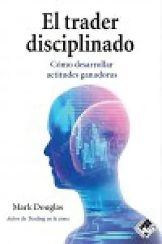 El Trader Disciplinado : Cómo Desarrollar Actitudes Ganadoras, De Mark Douglas. Editorial Valor Editions De España, Tapa Blanda En Español, 2020