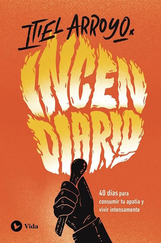 Portada de Incendiario: 40 Días Para Consumir Tu Apatía - Itiel Arroyo