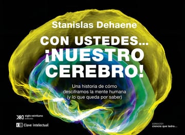 Con Ustedes... ¡nuestro Cerebro!: Una Historia De Cómo Desciframos La Mente Humana (y Lo Que Queda Por Saber), De Stanislas Dehaene., Vol. 1. Editorial Clave Intelectual, Tapa Blanda En Español