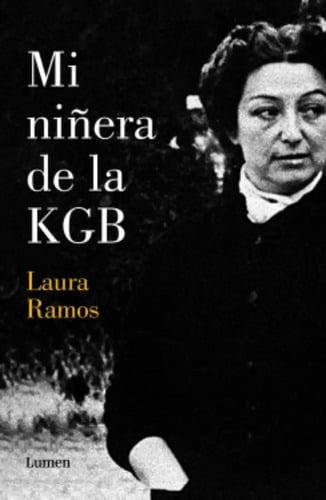 Libro Mi Niñera De La Kgb, De Laura Elisa Ramos, Vol. Único. Editorial Lumen / Penguin Random House, Tapa Blanda