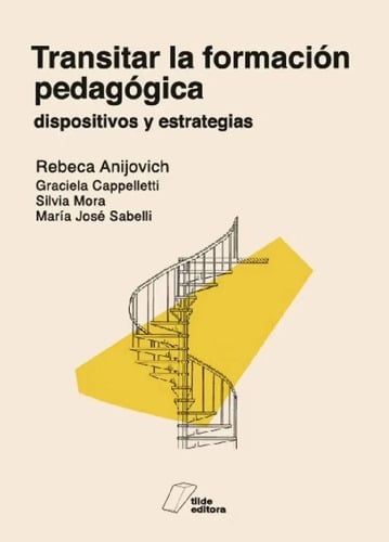 Libro Transitar La Formación Pedagógica, De Rebeca Anijovich, Graciela Cappelletti, María José Sabelli, Silvia Mora. Editorial Tilde Editora, Tapa Blanda ( 2021)