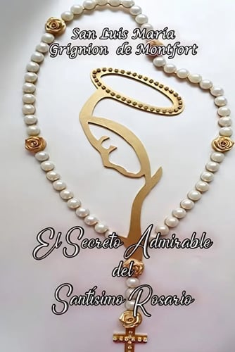 El Secreto Admirable Del Santísimo Rosario (spanish Edition), De Grignion De Montfort, San Luis María. Editorial Independently Published, Tapa Blanda En Español