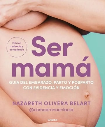Ser Mama Guia De Embarazo Parto Y Posparto Con Evidencia Y, De Olivera Belart (comadronaenlaola), Naza. 1754, Vol. 1. Editorial Grijalbo Comercial, S.a., Tapa Blanda, Edición 1 En Español, 2025