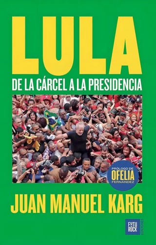 Lula De La Cárcel A La Presidencia, De Juan Manuel Karg. Editorial Futurock, Tapa Blanda, Edición 1 En Español