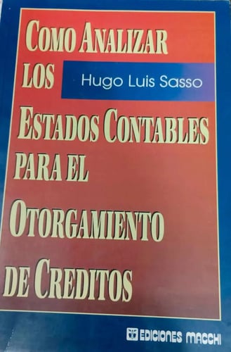 Libro Cómo Analizar Los Estados Contables Para El Otorgamiento De Créditos, De Hugo Luis Sasso, Vol. 1. Editorial Macchi, Tapa Blanda