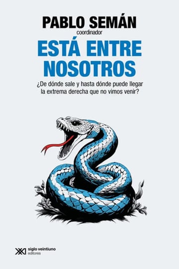 Está entre Nosotros: ¿de Dónde Sale y hasta Dónde Puede Llegar la Extrema Derecha Que No Vimos Venir?