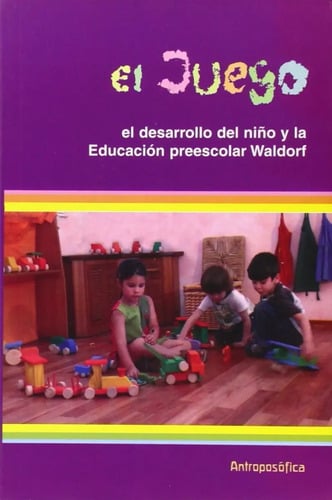 El Juego- Waldorf - El Desarrollo Del Niño Ed. Preescolar
