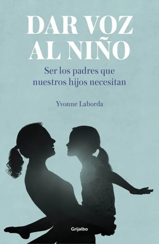 Dar Voz Al Niño- Ser Los Padres Que Nuestros Hijos Necesitan