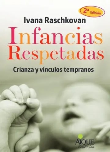 Infancias Respetadas Crianza Y Vinculos Tempranos Ivana Rasc