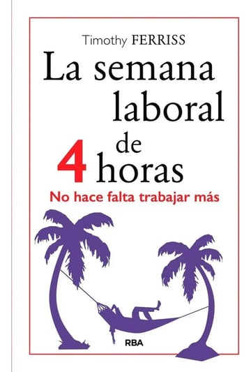 La Semana Laboral De 4 Horas : Timothy Ferriss 