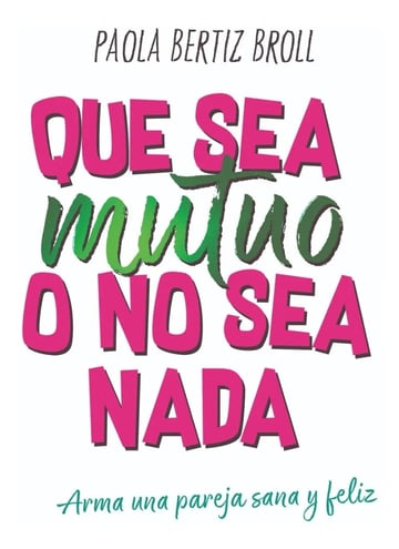 Libro - Que Sea Mutuo O No Sea Nada - Bertiz Broll Paola
