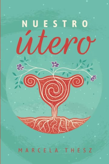 Nuestro Utero Marcela Thesz Linaje Legado Mujer