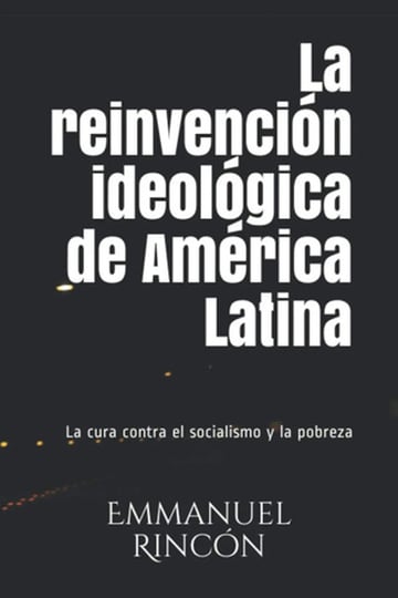 La Reinvención Ideológica De América Latina. Emmanuel Rincón