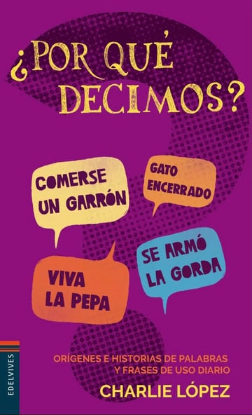 Libro Por Que Decimos? - 4ª Edicion - Charlie Lopez, De López, Charlie. Editorial Edelvives, Tapa Blanda (2019)