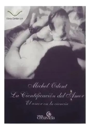 La Cientificación Del Amor: El Amor En La Ciencia, De Michel Odent. Editorial Creavida En Español