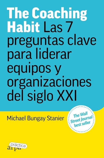 The Coaching Habit Las 7 Preguntas Clave Para Liderar