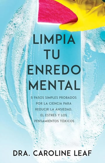 Limpia Tu Enredo Mental: 5 Pasos Simples Dr. Caroline Leaf 