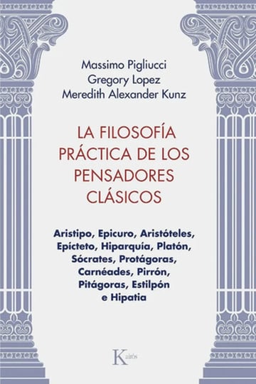 La Filosofía Práctica De Los Pensadores Clásicos - De Massimo Pigliucci, Gregory Lopez Y Meredith Alexander Kunz - Editorial Kairos - Tapa Blanda