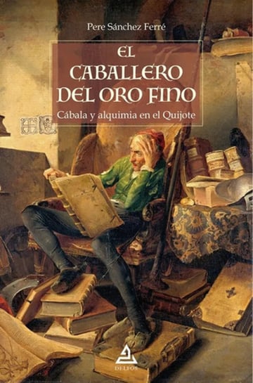 El Caballero Del Oro Fino Cábala Alquimia Y Quijote