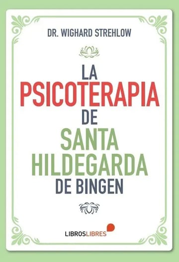 Libro La Psicoterapia De Santa Hildegarda De Bingen, De Dr. Wighard Strehlow. Editorial Libroslibres, Tapa Blanda (2022)