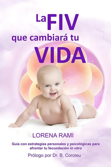 La Fiv Que Cambiará Tu Vida: Guía con Estrategias Personales y Psicológicas para Enfrentarte a Tu Fecundación In Vitro
