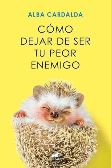 Cómo Dejar De Ser Tu Peor Enemigo - Alba Cardalda